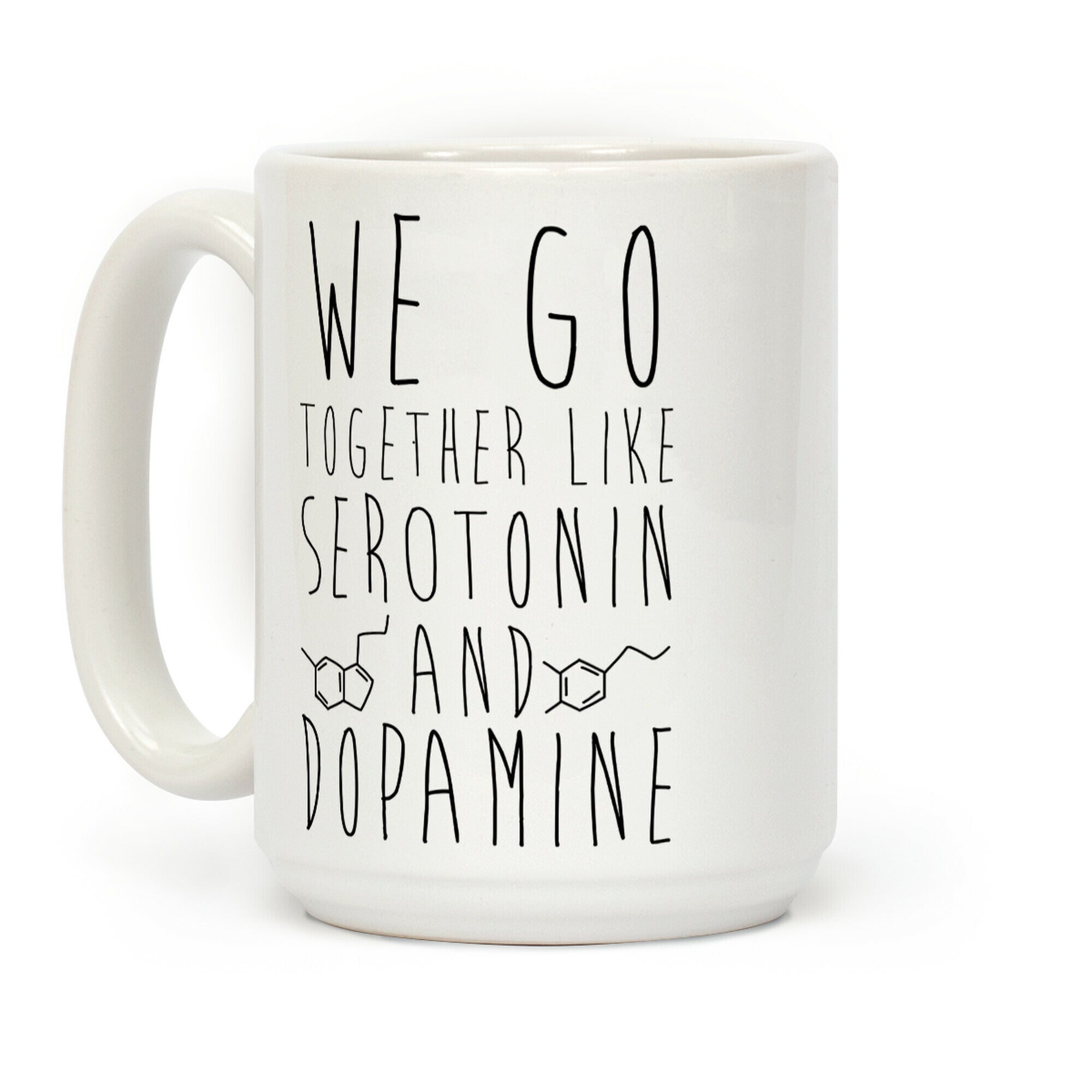 We Got Together Like Serotonin and Dopamine Coffee Mug